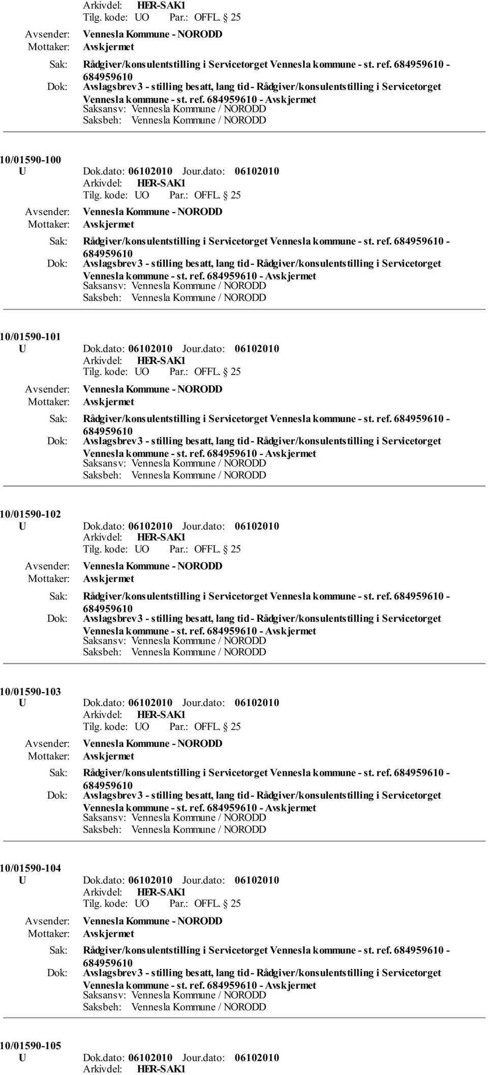 dato: Rådgiver/konsulentstilling i Servicetorget Vennesla kommune - st. ref. - Vennesla kommune - st. ref. - 10/01590-103 Rådgiver/konsulentstilling i Servicetorget Vennesla kommune - st. ref. - Vennesla kommune - st. ref. - 10/01590-104 Rådgiver/konsulentstilling i Servicetorget Vennesla kommune - st.