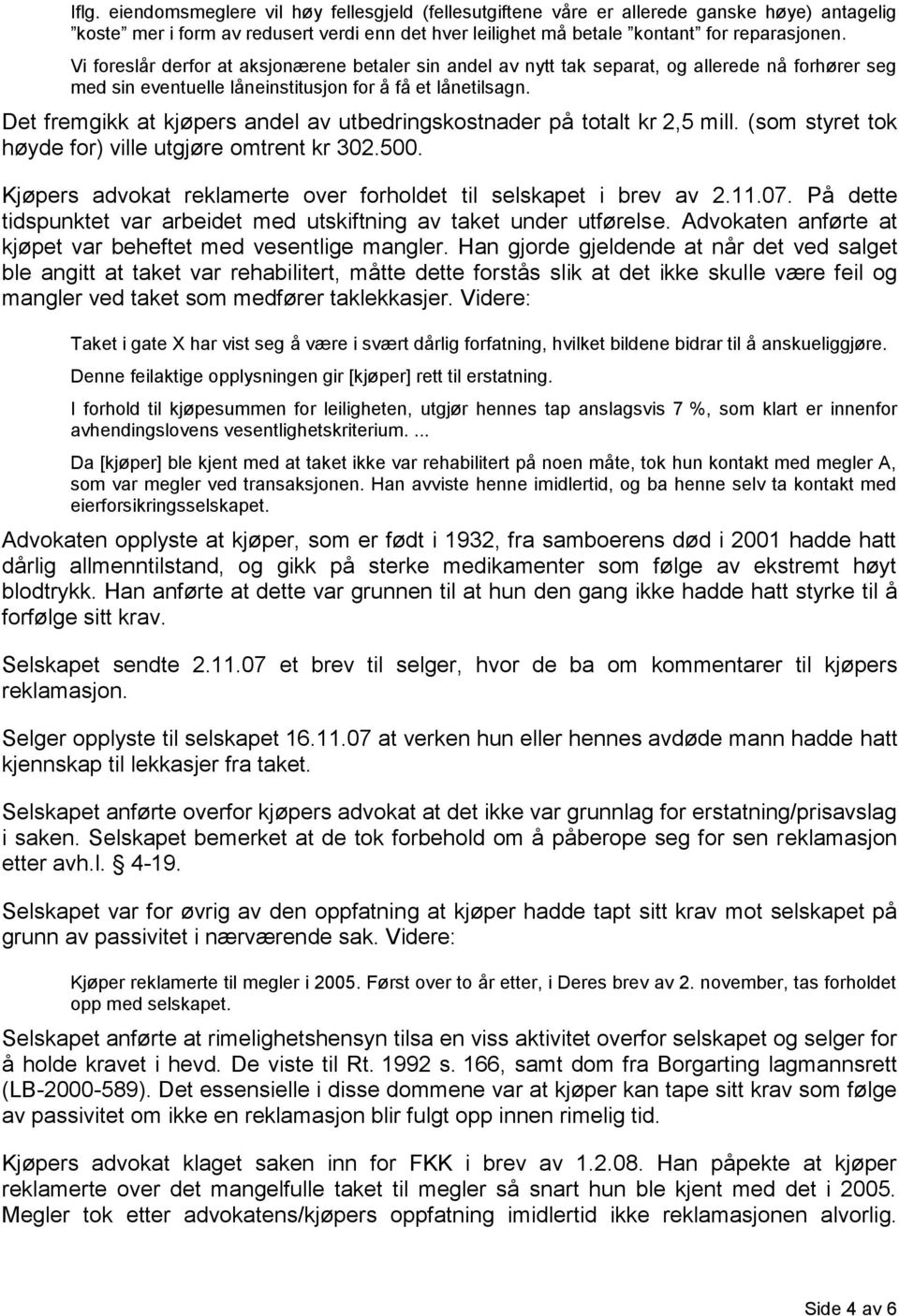 Det fremgikk at kjøpers andel av utbedringskostnader på totalt kr 2,5 mill. (som styret tok høyde for) ville utgjøre omtrent kr 302.500.