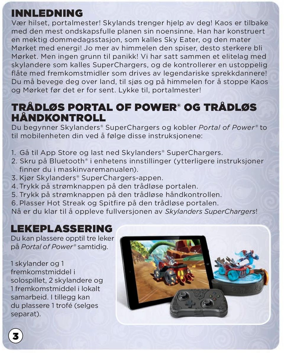 Vi har satt sammen et elitelag med skylandere som kalles SuperChargers, og de kontrollerer en ustoppelig flåte med fremkomstmidler som drives av legendariske sprekkdannere!