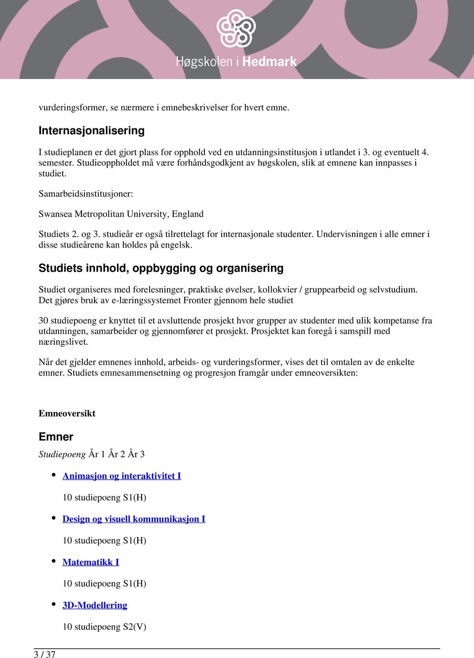 studieår er også tilrettelagt for internasjonale studenter. Undervisningen i alle emner i disse studieårene kan holdes på engelsk.