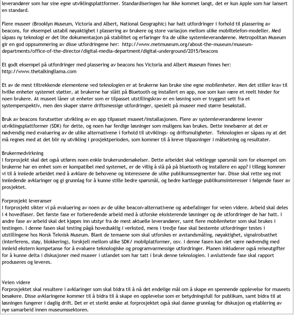 variasjon mellom ulike mobiltelefon modeller. Med såpass ny teknologi er det lite dokumentasjon på stabilitet og erfaringer fra de ulike systemleverandørene.