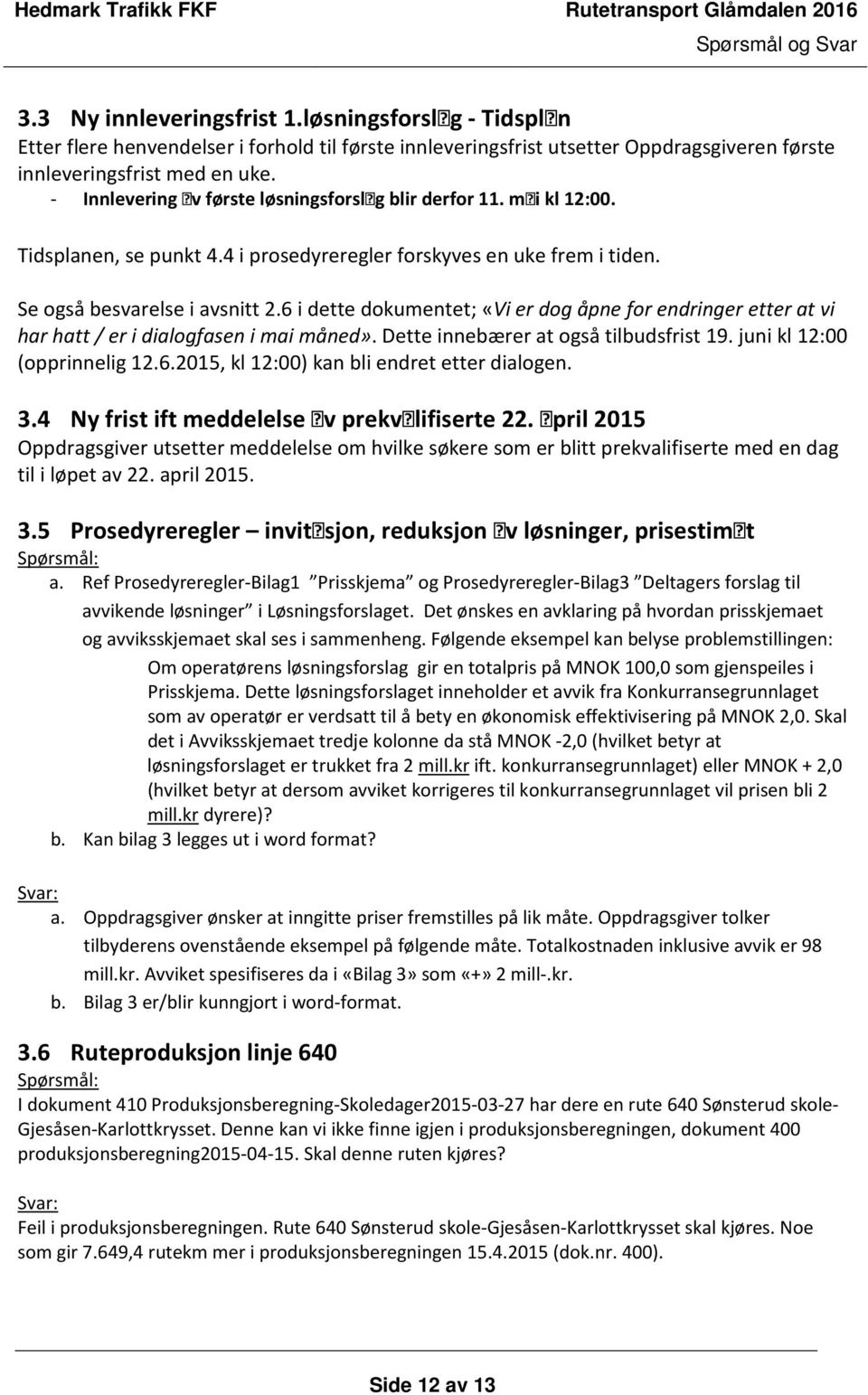 6 i dette dokumentet; «Vi er dog åpne for endringer etter at vi har hatt / er i dialogfasen i mai måned». Dette innebærer at også tilbudsfrist 19. juni kl 12:00 (opprinnelig 12.6.2015, kl 12:00) kan bli endret etter dialogen.