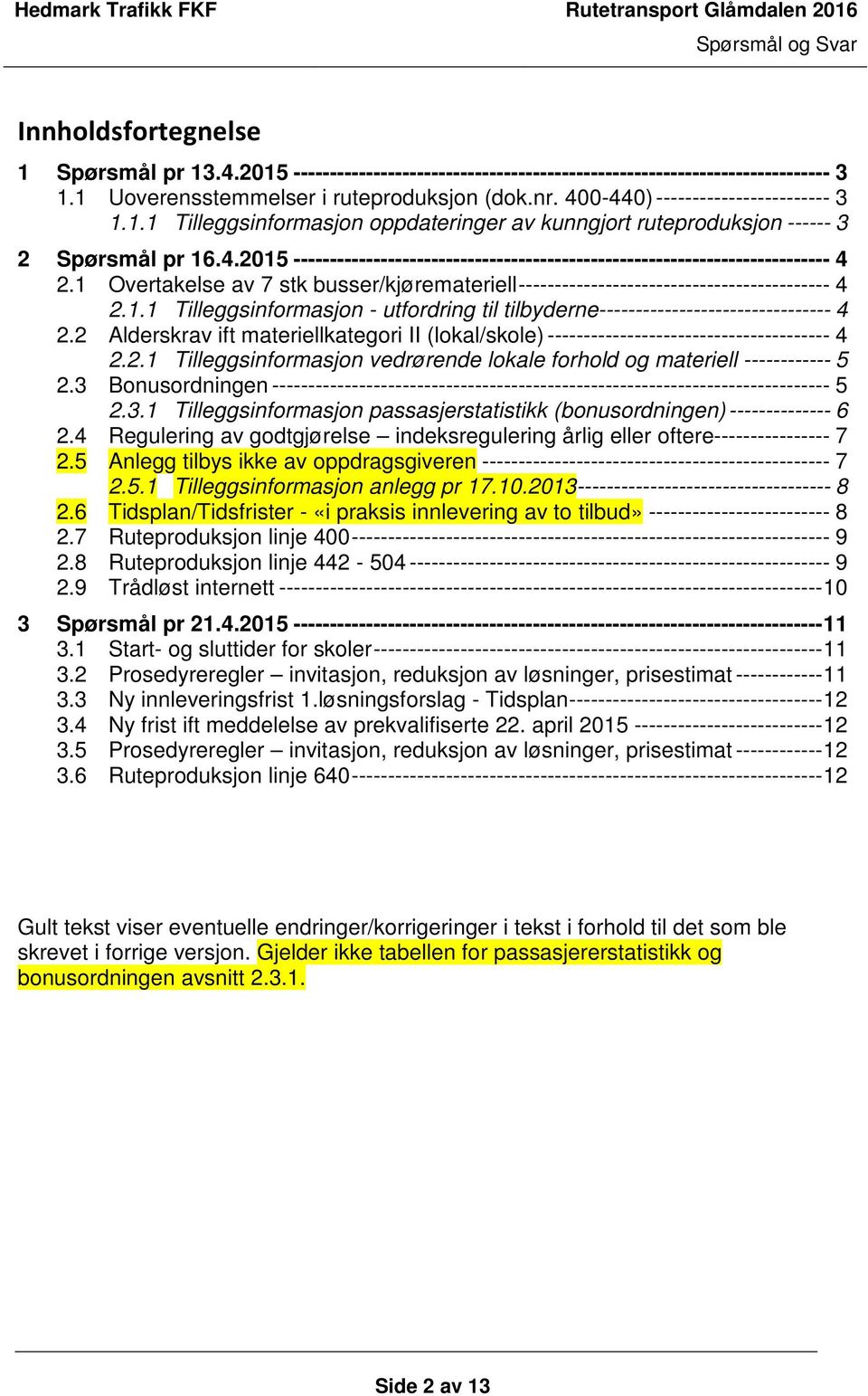 1 Overtakelse av 7 stk busser/kjøremateriell ------------------------------------------- 4 2.1.1 Tilleggsinformasjon - utfordring til tilbyderne-------------------------------- 4 2.