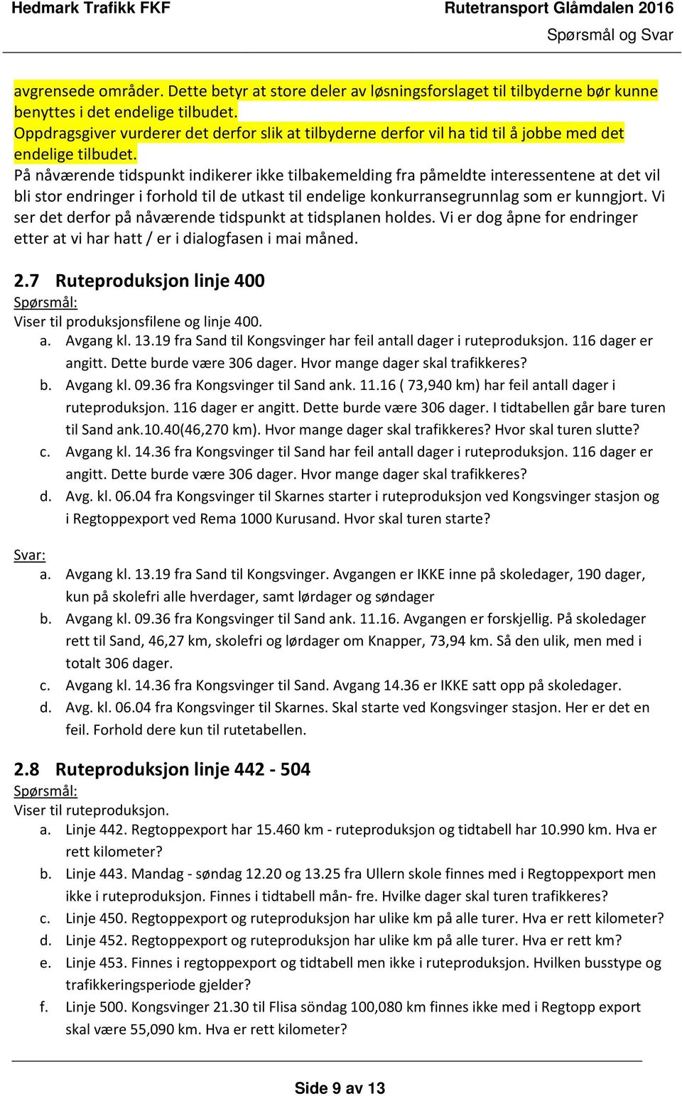 På nåværende tidspunkt indikerer ikke tilbakemelding fra påmeldte interessentene at det vil bli stor endringer i forhold til de utkast til endelige konkurransegrunnlag som er kunngjort.