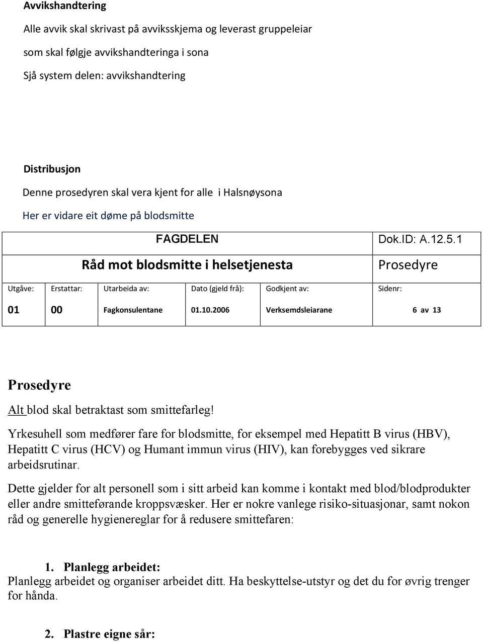 1 Prosedyre Utgåve: Erstattar: Utarbeida av: Dato (gjeld frå): Godkjent av: Sidenr: 01 00 Fagkonsulentane 01.10.2006 Verksemdsleiarane 6 av 13 Prosedyre Alt blod skal betraktast som smittefarleg!