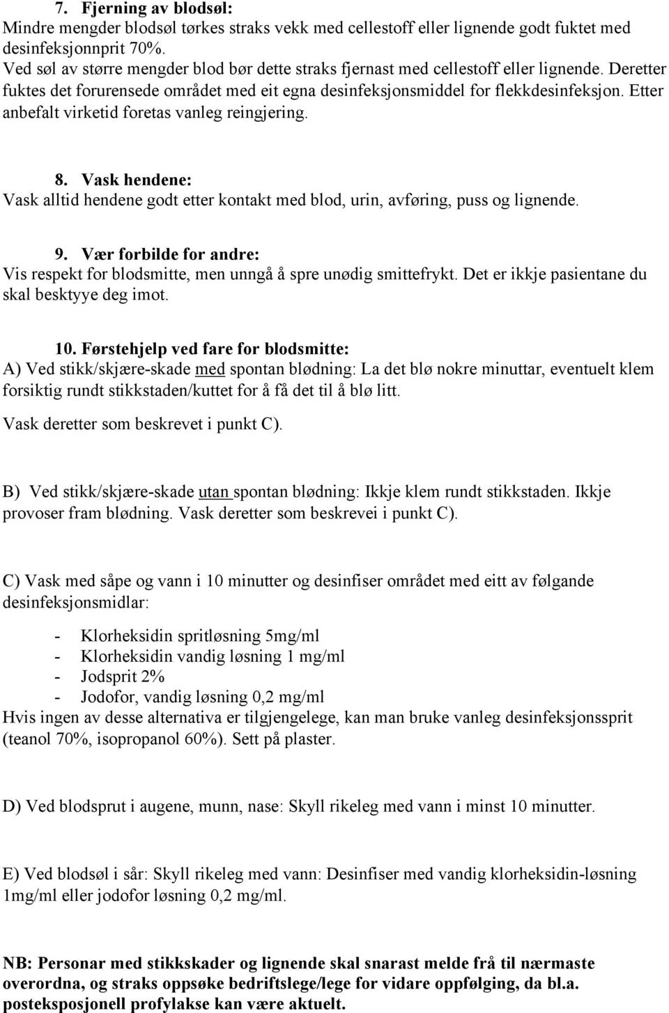 Etter anbefalt virketid foretas vanleg reingjering. 8. Vask hendene: Vask alltid hendene godt etter kontakt med blod, urin, avføring, puss og lignende. 9.