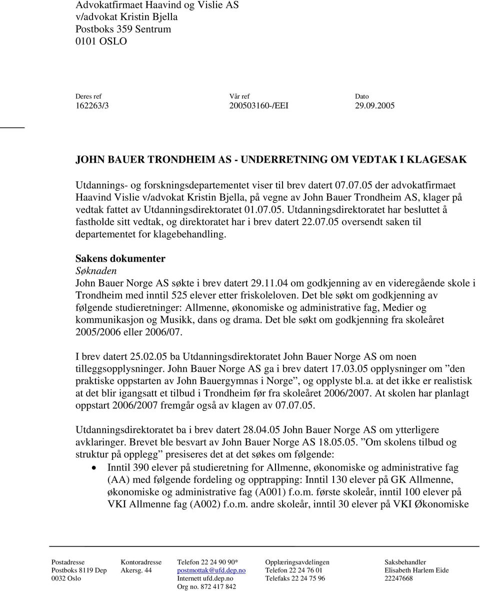 07.05 der advokatfirmaet Haavind Vislie v/advokat Kristin Bjella, på vegne av John Bauer Trondheim AS, klager på vedtak fattet av Utdanningsdirektoratet 01.07.05. Utdanningsdirektoratet har besluttet å fastholde sitt vedtak, og direktoratet har i brev datert 22.