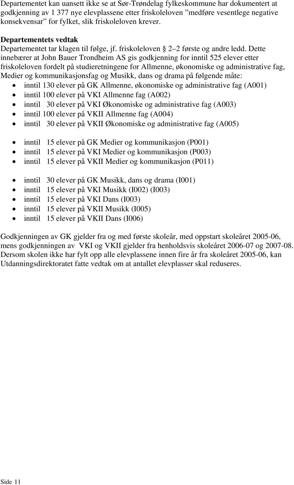 Dette innebærer at John Bauer Trondheim AS gis godkjenning for inntil 525 elever etter friskoleloven fordelt på studieretningene for Allmenne, økonomiske og administrative fag, Medier og