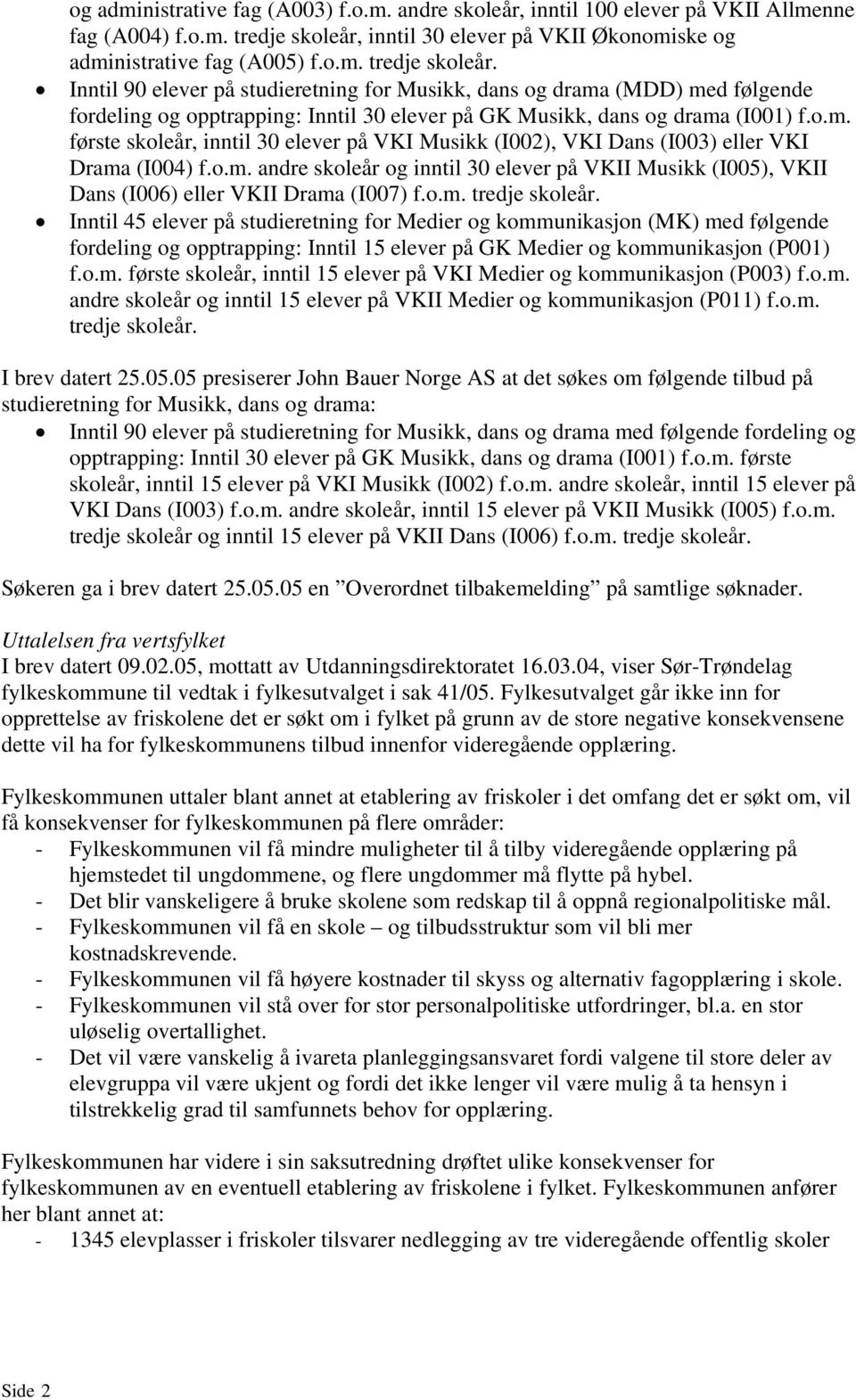 Inntil 90 elever på studieretning for Musikk, dans og drama (MDD) med følgende fordeling og opptrapping: Inntil 30 elever på GK Musikk, dans og drama (I001) f.o.m. første skoleår, inntil 30 elever på VKI Musikk (I002), VKI Dans (I003) eller VKI Drama (I004) f.