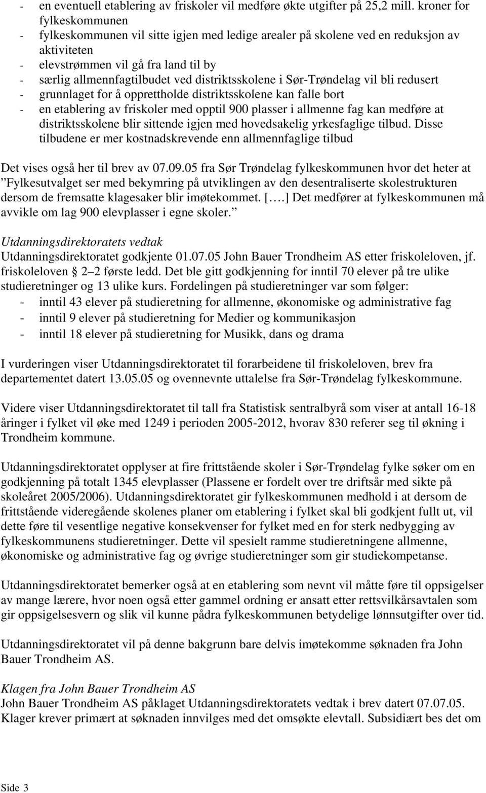 distriktsskolene i Sør-Trøndelag vil bli redusert - grunnlaget for å opprettholde distriktsskolene kan falle bort - en etablering av friskoler med opptil 900 plasser i allmenne fag kan medføre at