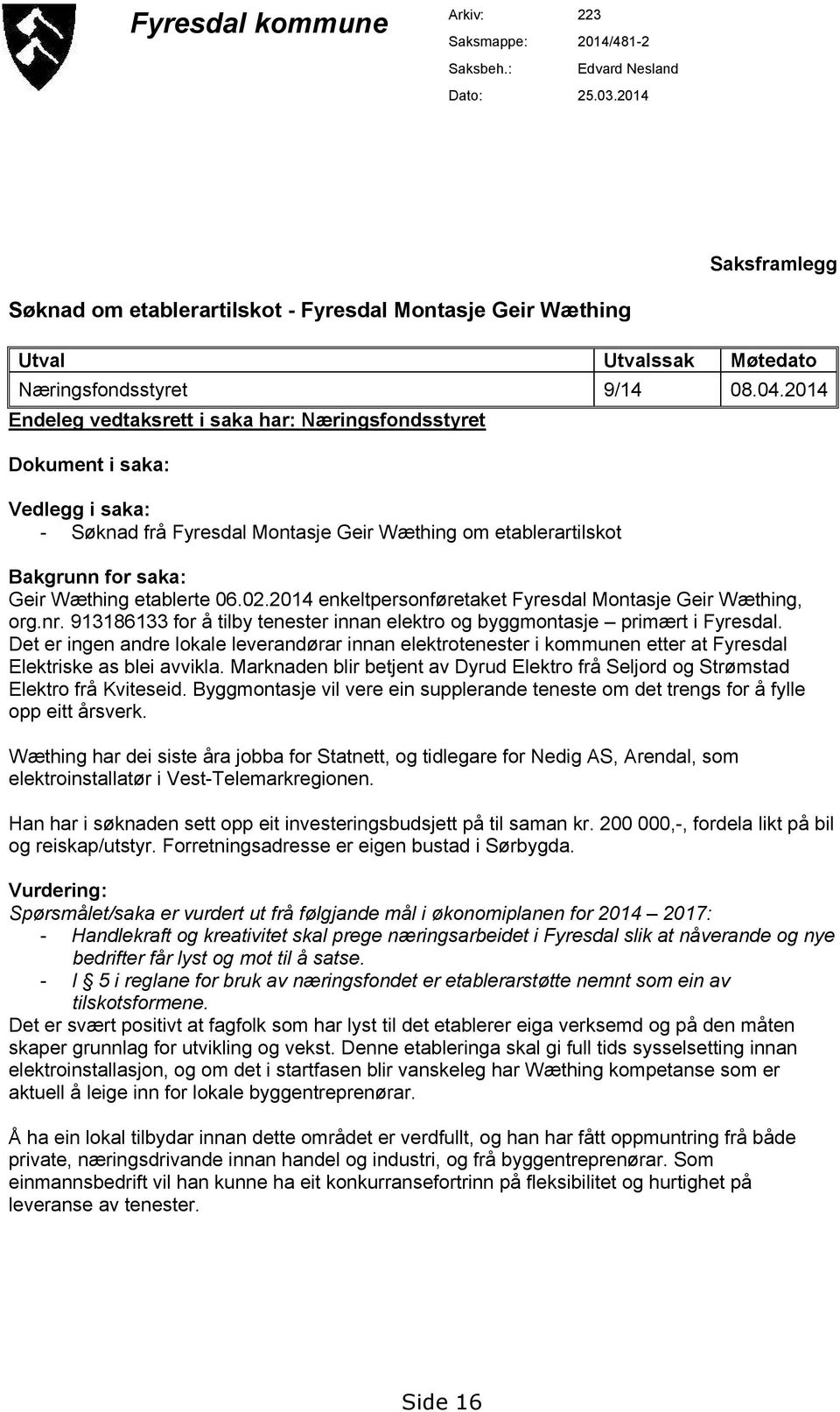 2014 Endeleg vedtaksrett i saka har: Næringsfondsstyret Dokument i saka: Vedlegg i saka: - Søknad frå Fyresdal Montasje Geir Wæthing om etablerartilskot Bakgrunn for saka: Geir Wæthing etablerte 06.