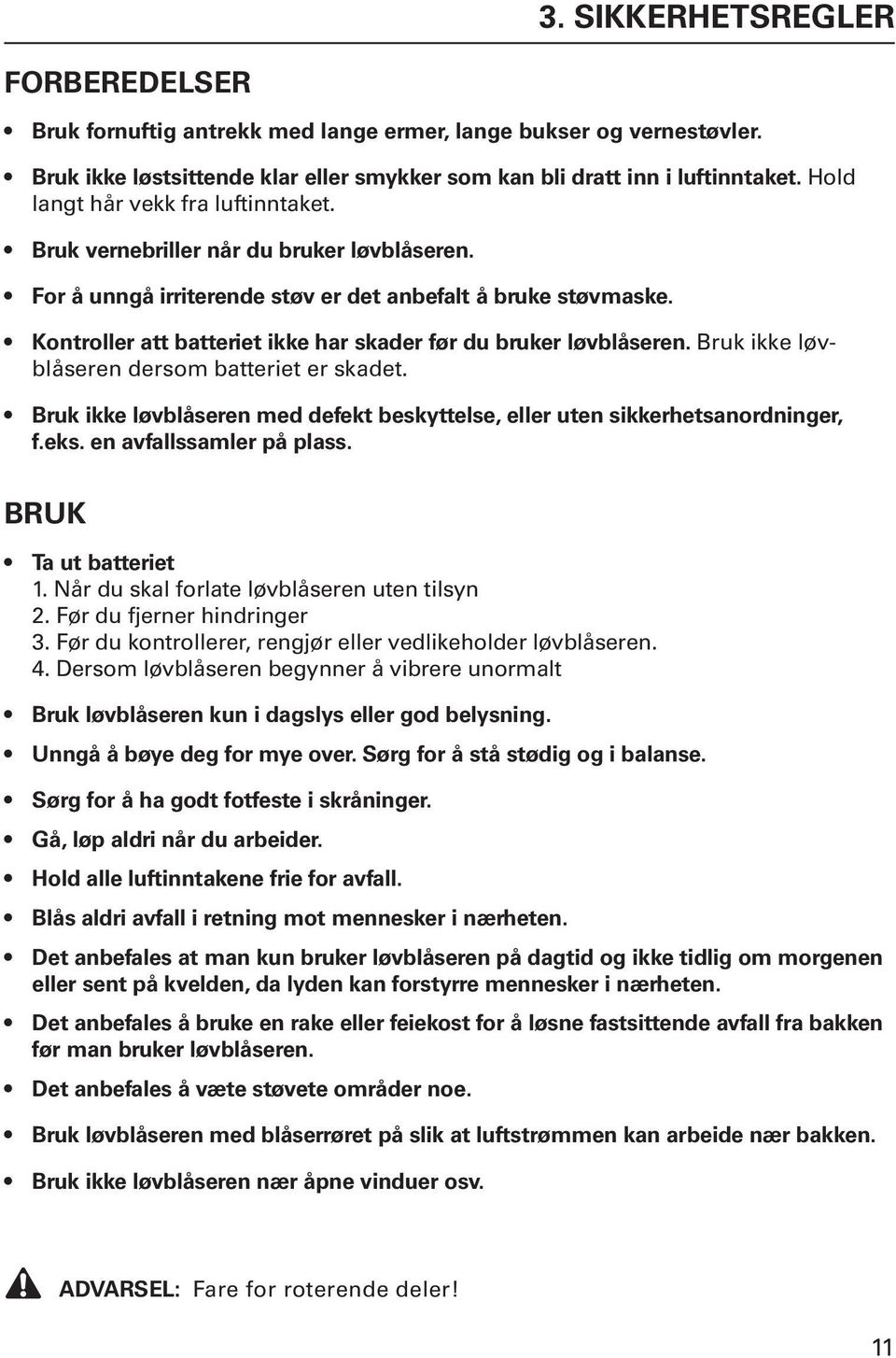 Kontroller att batteriet ikke har skader før du bruker løvblåseren. Bruk ikke løvblåseren dersom batteriet er skadet. Bruk ikke løvblåseren med defekt beskyttelse, eller uten sikkerhetsanordninger, f.