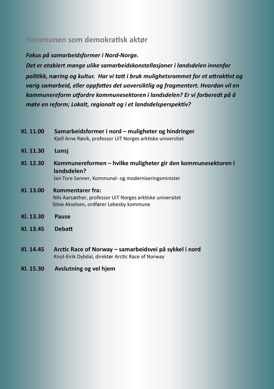 Er vi forberedt på å møte en reform; Lokalt, regionalt og i et landsdelsperspektiv? Kl. 11.00 Kl. 11.30 Kl. 12.30 Kl. 13.