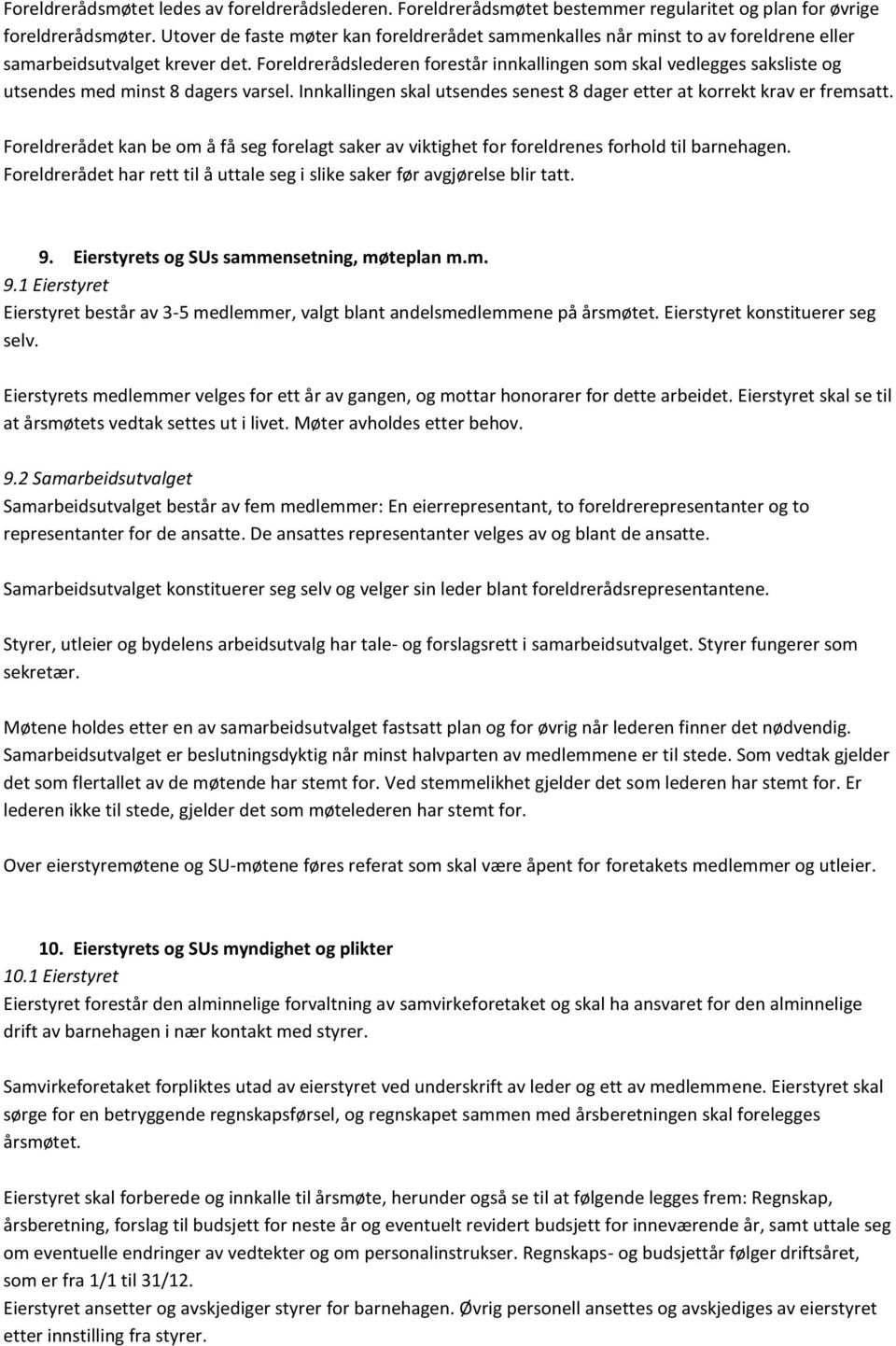 Foreldrerådslederen forestår innkallingen som skal vedlegges saksliste og utsendes med minst 8 dagers varsel. Innkallingen skal utsendes senest 8 dager etter at korrekt krav er fremsatt.