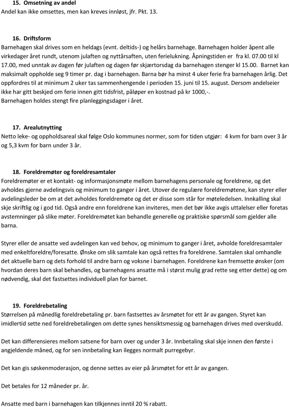 00, med unntak av dagen før julaften og dagen før skjærtorsdag da barnehagen stenger kl 15.00. Barnet kan maksimalt oppholde seg 9 timer pr. dag i barnehagen.