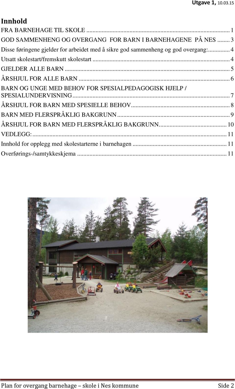 .. 5 ÅRSHJUL FOR ALLE BARN... 6 BARN OG UNGE MED BEHOV FOR SPESIALPEDAGOGISK HJELP / SPESIALUNDERVISNING... 7 ÅRSHJUL FOR BARN MED SPESIELLE BEHOV.