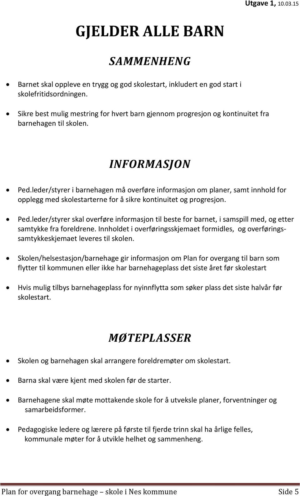 leder/styrer i barnehagen må overføre informasjon om planer, samt innhold for opplegg med skolestarterne for å sikre kontinuitet og progresjon. Ped.