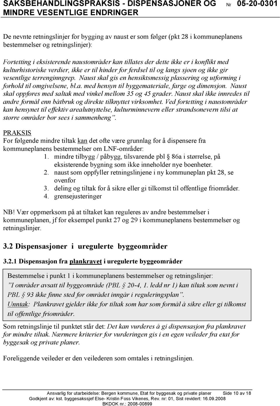 Naust skal gis en hensiktsmessig plassering og utforming i forhold til omgivelsene, bl.a. med hensyn til byggemateriale, farge og dimensjon.