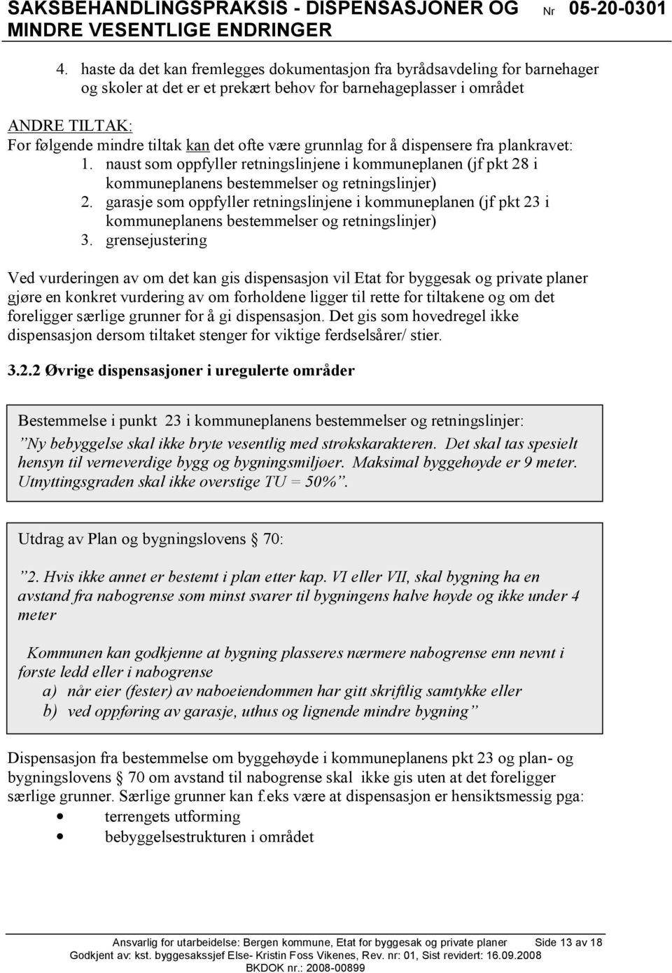 garasje som oppfyller retningslinjene i kommuneplanen (jf pkt 23 i kommuneplanens bestemmelser og retningslinjer) 3.