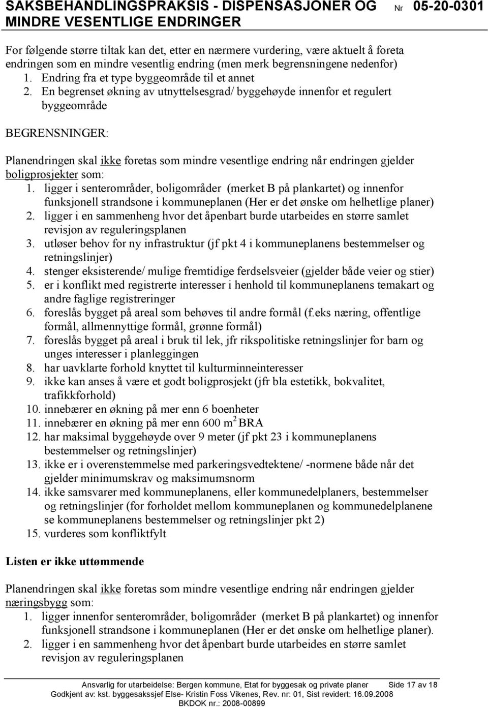 En begrenset økning av utnyttelsesgrad/ byggehøyde innenfor et regulert byggeområde BEGRENSNINGER: Planendringen skal ikke foretas som mindre vesentlige endring når endringen gjelder boligprosjekter