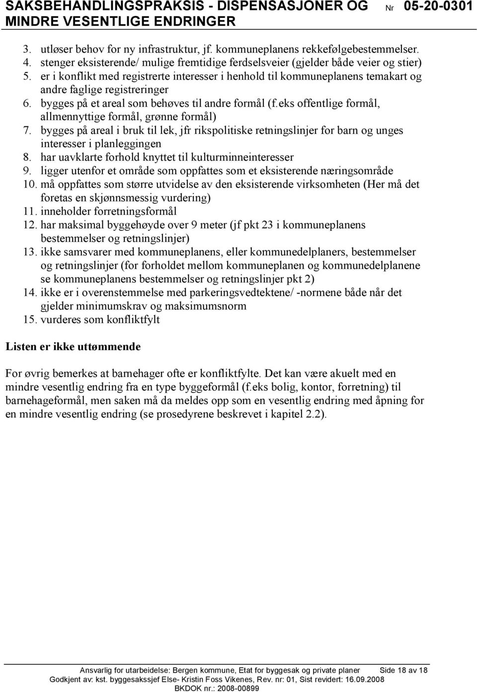 eks offentlige formål, allmennyttige formål, grønne formål) 7. bygges på areal i bruk til lek, jfr rikspolitiske retningslinjer for barn og unges interesser i planleggingen 8.