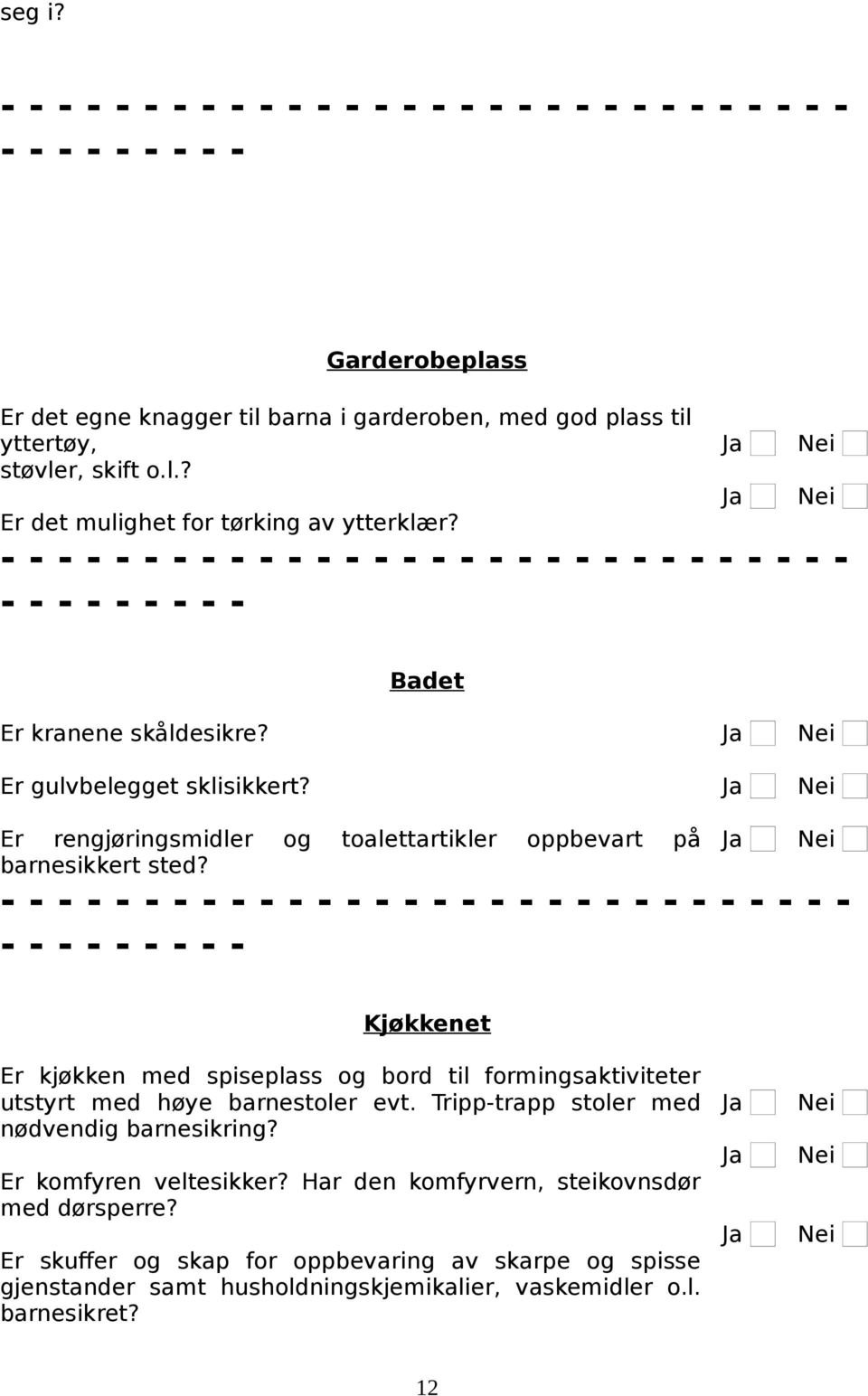 - - - Kjøkkenet Er kjøkken med spiseplass og bord til formingsaktiviteter utstyrt med høye barnestoler evt. Tripp-trapp stoler med nødvendig barnesikring?