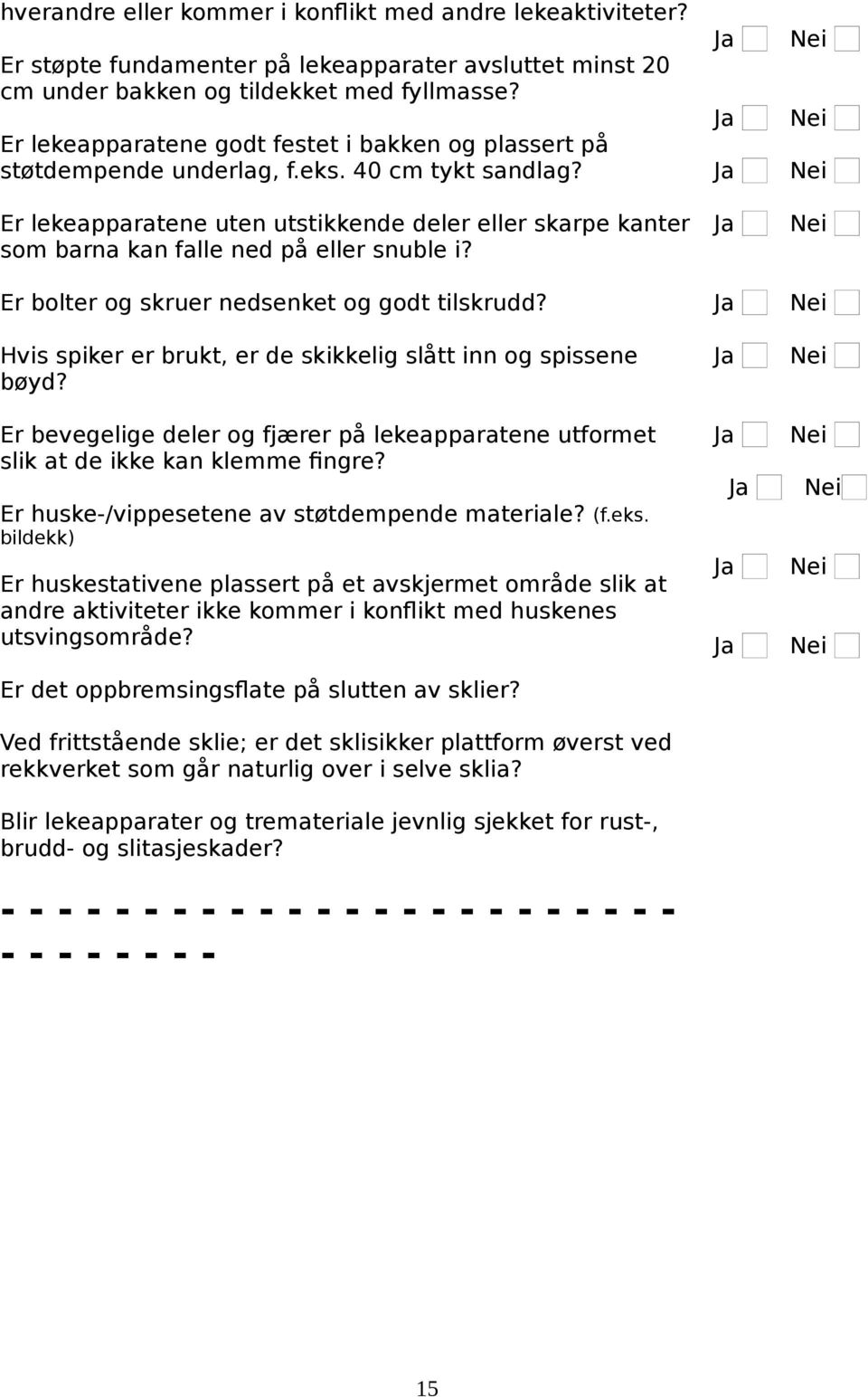 Er lekeapparatene uten utstikkende deler eller skarpe kanter som barna kan falle ned på eller snuble i? Er bolter og skruer nedsenket og godt tilskrudd?