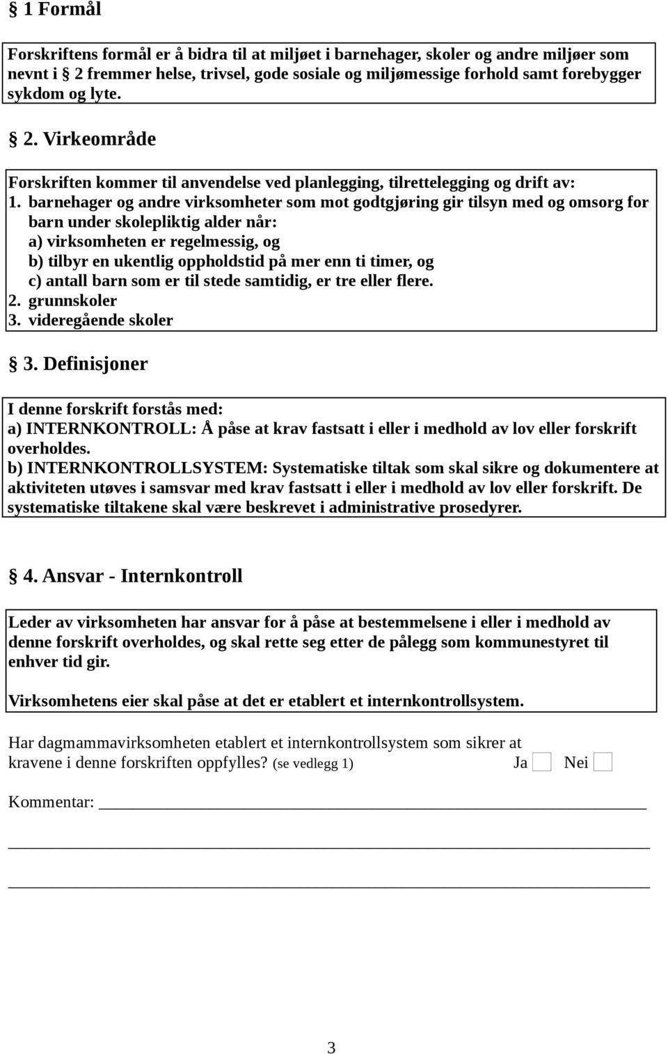 barnehager og andre virksomheter som mot godtgjøring gir tilsyn med og omsorg for barn under skolepliktig alder når: a) virksomheten er regelmessig, og b) tilbyr en ukentlig oppholdstid på mer enn ti