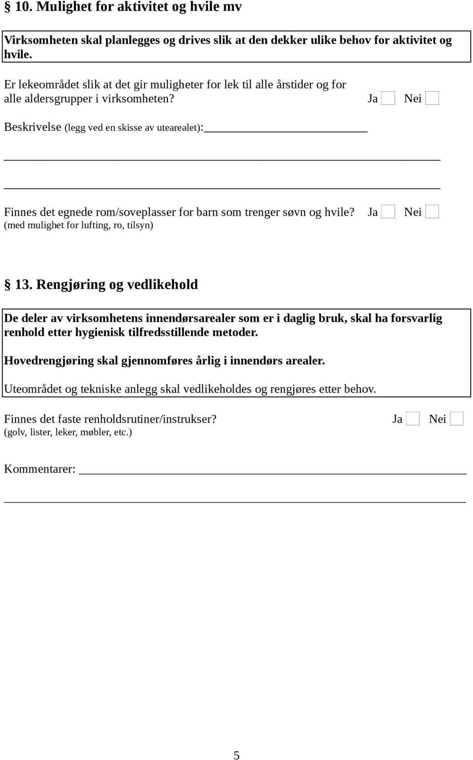 Beskrivelse (legg ved en skisse av utearealet): Finnes det egnede rom/soveplasser for barn som trenger søvn og hvile? (med mulighet for lufting, ro, tilsyn) 13.