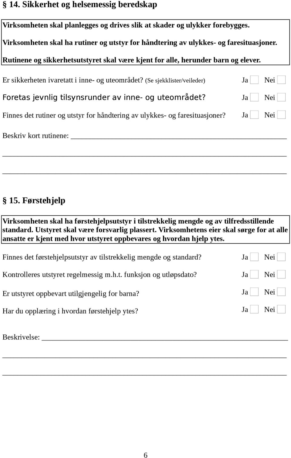 Er sikkerheten ivaretatt i inne- og uteområdet? (Se sjekklister/veileder) Foretas jevnlig tilsynsrunder av inne- og uteområdet?