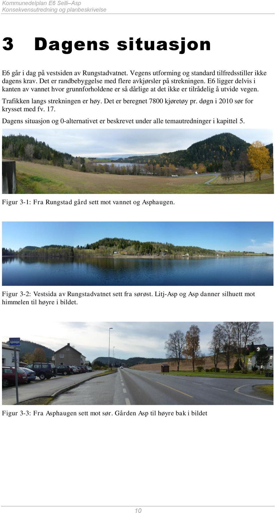 Trafikken langs strekningen er høy. Det er beregnet 7800 kjøretøy pr. døgn i 2010 sør for krysset med fv. 17. Dagens situasjon og 0-alternativet er beskrevet under alle temautredninger i kapittel 5.