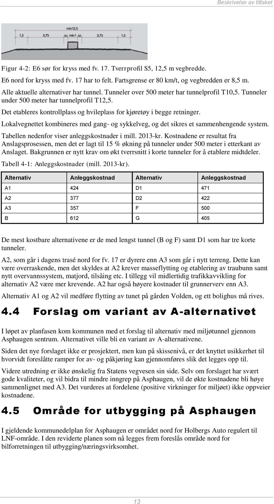 Det etableres kontrollplass og hvileplass for kjøretøy i begge retninger. Lokalvegnettet kombineres med gang- og sykkelveg, og det sikres et sammenhengende system.