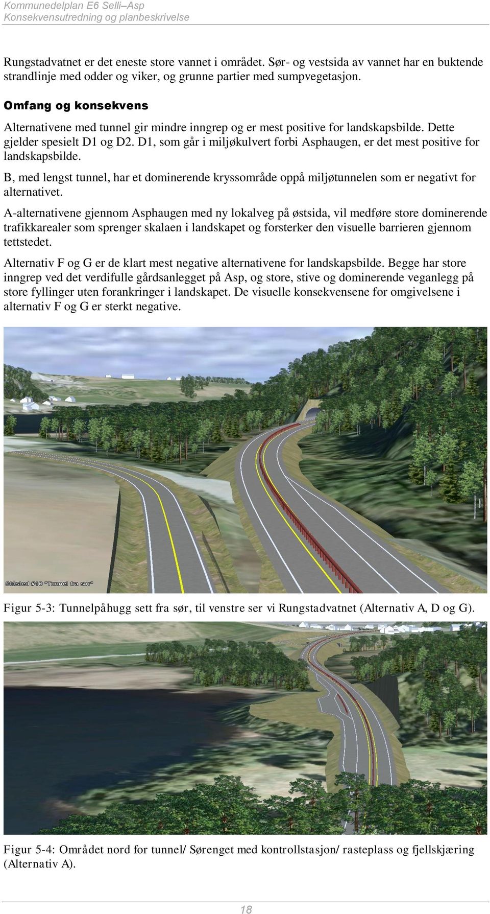 Omfang og konsekvens Alternativene med tunnel gir mindre inngrep og er mest positive for landskapsbilde. Dette gjelder spesielt D1 og D2.