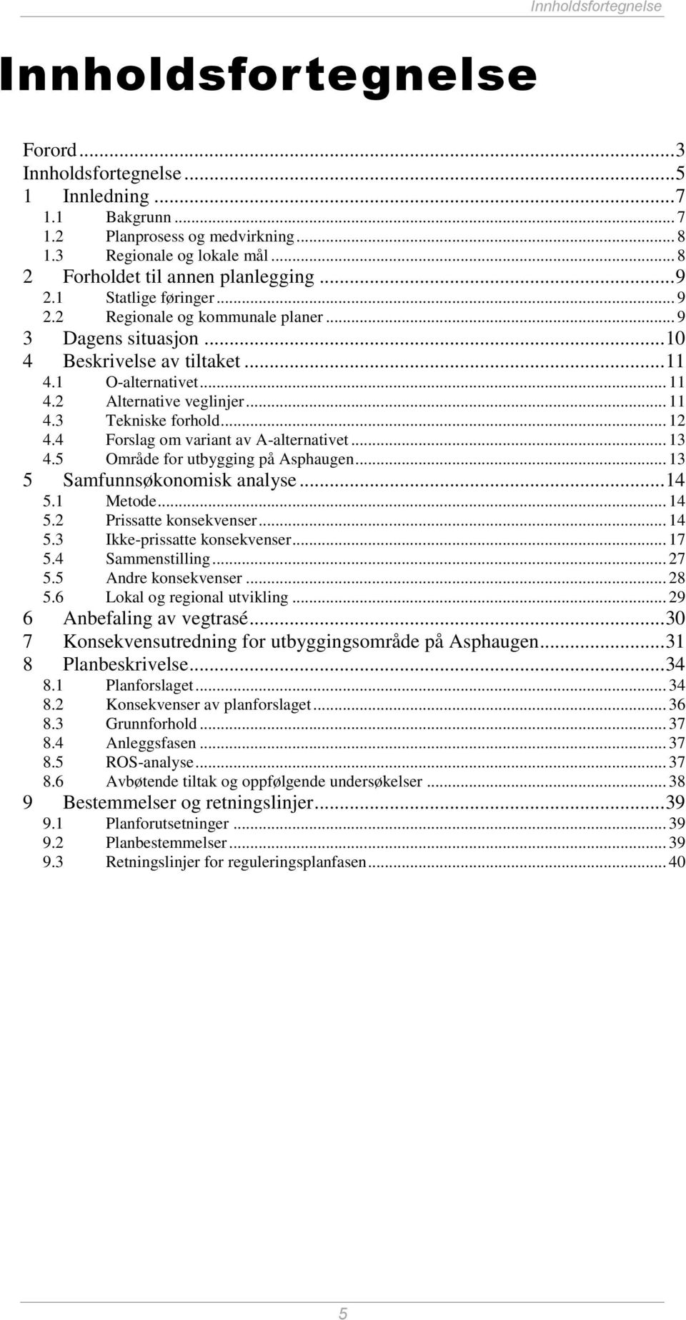 .. 11 4.3 Tekniske forhold... 12 4.4 Forslag om variant av A-alternativet... 13 4.5 Område for utbygging på Asphaugen... 13 5 Samfunnsøkonomisk analyse... 14 5.1 Metode... 14 5.2 Prissatte konsekvenser.