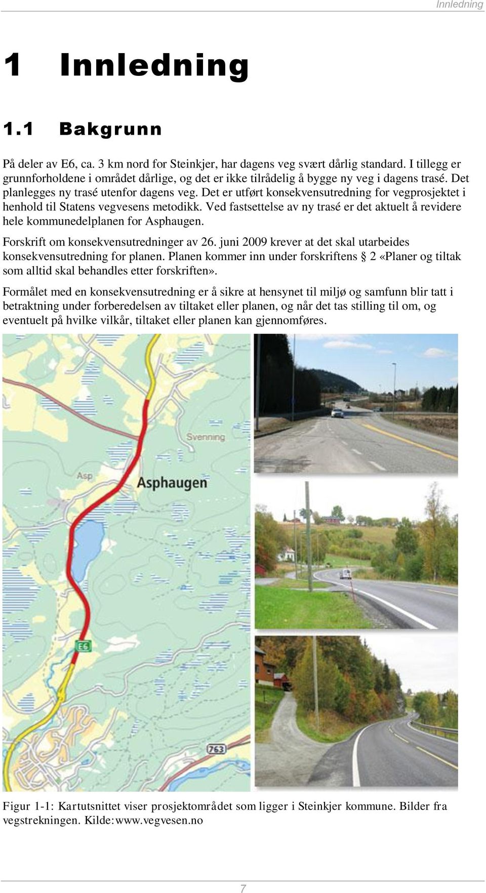 Det er utført konsekvensutredning for vegprosjektet i henhold til Statens vegvesens metodikk. Ved fastsettelse av ny trasé er det aktuelt å revidere hele kommunedelplanen for Asphaugen.