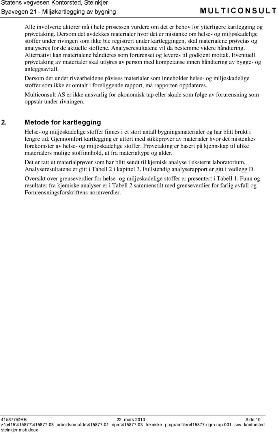 aktuelle stoffene. Analyseresultatene vil da bestemme videre håndtering. Alternativt kan materialene håndteres som forurenset og leveres til godkjent mottak.