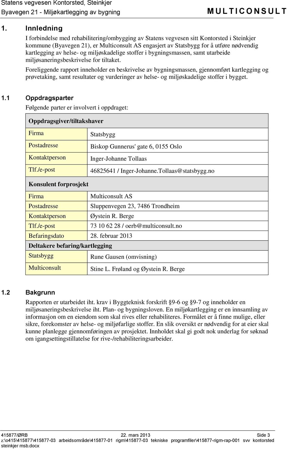 Foreliggende rapport inneholder en beskrivelse av bygningsmassen, gjennomført kartlegging og prøvetaking, samt resultater og vurderinger av helse- og miljøskadelige stoffer i bygget. 1.