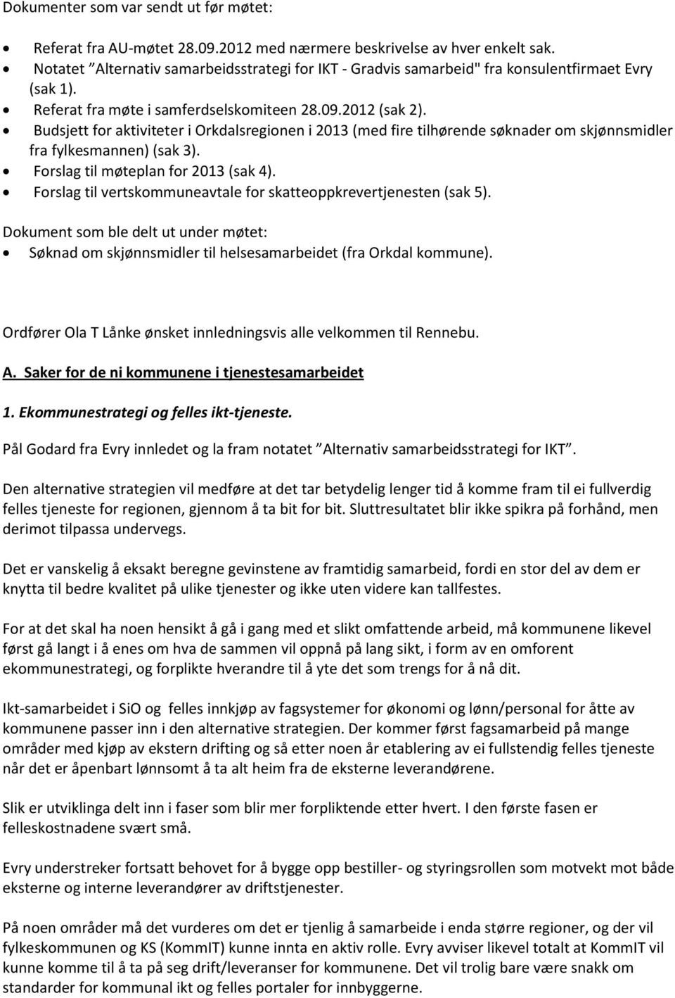 Budsjett for aktiviteter i Orkdalsregionen i 2013 (med fire tilhørende søknader om skjønnsmidler fra fylkesmannen) (sak 3). Forslag til møteplan for 2013 (sak 4).