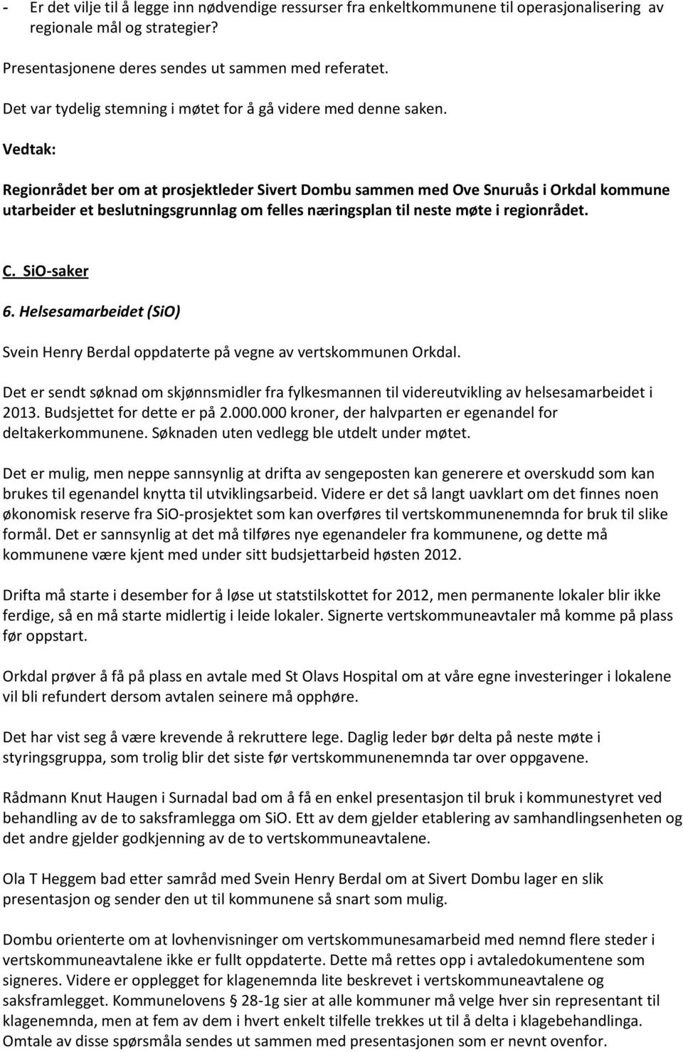 Regionrådet ber om at prosjektleder Sivert Dombu sammen med Ove Snuruås i Orkdal kommune utarbeider et beslutningsgrunnlag om felles næringsplan til neste møte i regionrådet. C. SiO-saker 6.