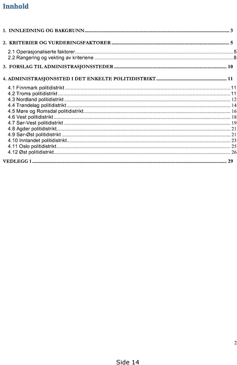 .. 12 4.4 Trøndelag politidistrikt... 14 4.5 Møre og Romsdal politidistrikt...... 16 4.6 Vest politidistrikt... 18 4.7 Sør-Vest politidistrikt... 19 4.8 Agder politidistrikt.