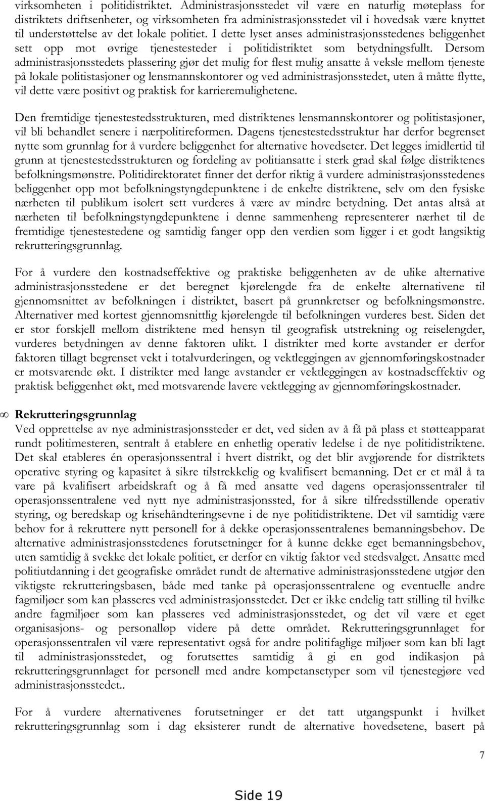 I dette lyset anses administrasjonsstedenes beliggenhet sett opp mot øvrige tjenestesteder i politidistrikt et som betydningsfullt.