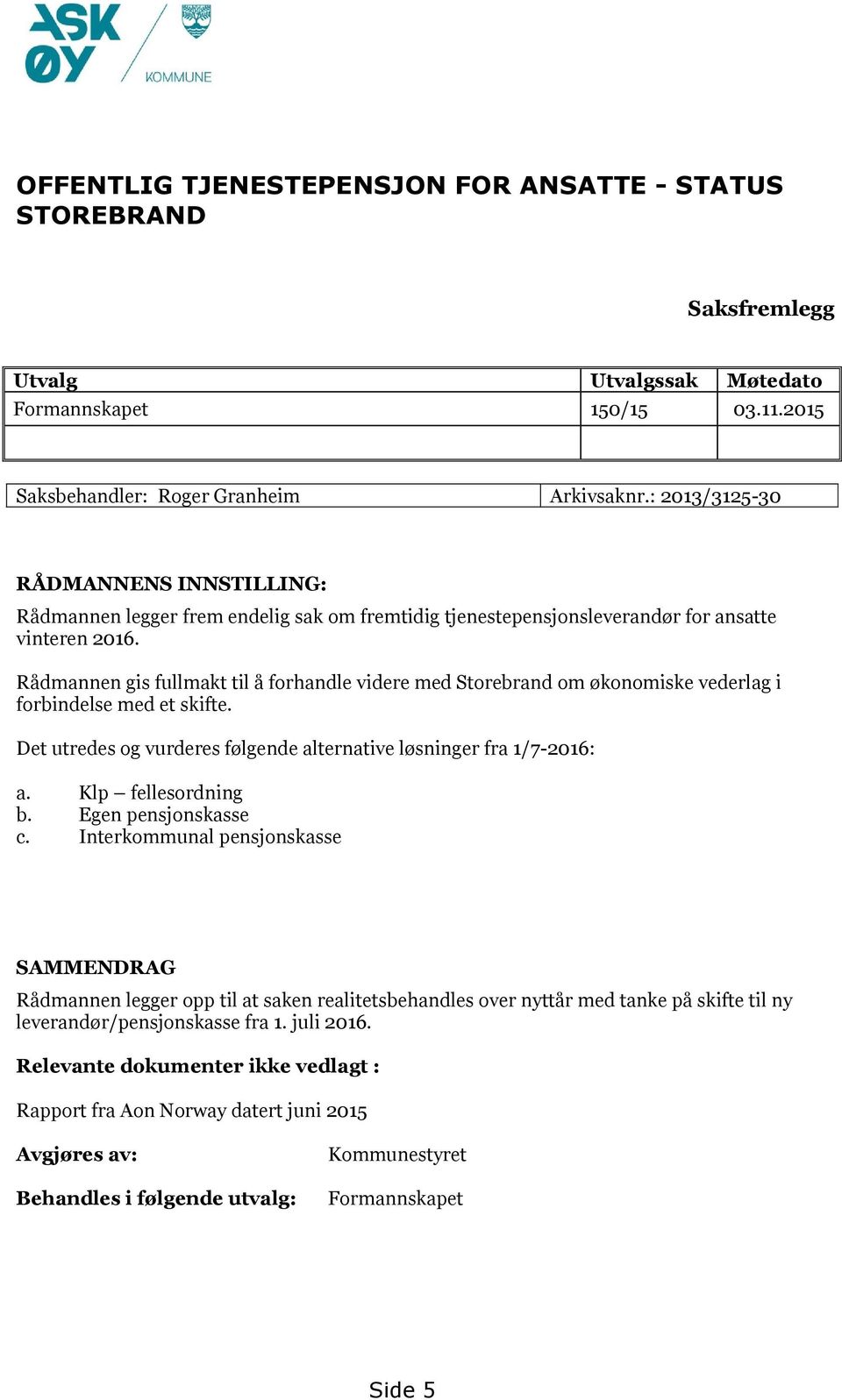 Rådmannen gis fullmakt til å forhandle videre med Storebrand om økonomiske vederlag i forbindelse med et skifte. Det utredes og vurderes følgende alternative løsninger fra 1/7-2016: a.