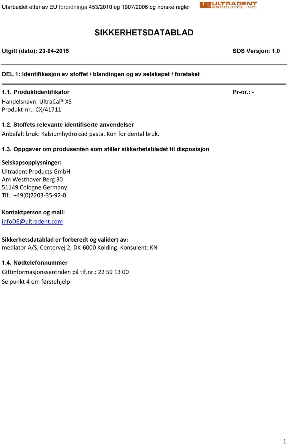 Oppgaver om produsenten som stiller sikkerhetsbladet til disposisjon Selskapsopplysninger: Ultradent Products GmbH Am Westhover Berg 30 51149 Cologne Germany Tlf.