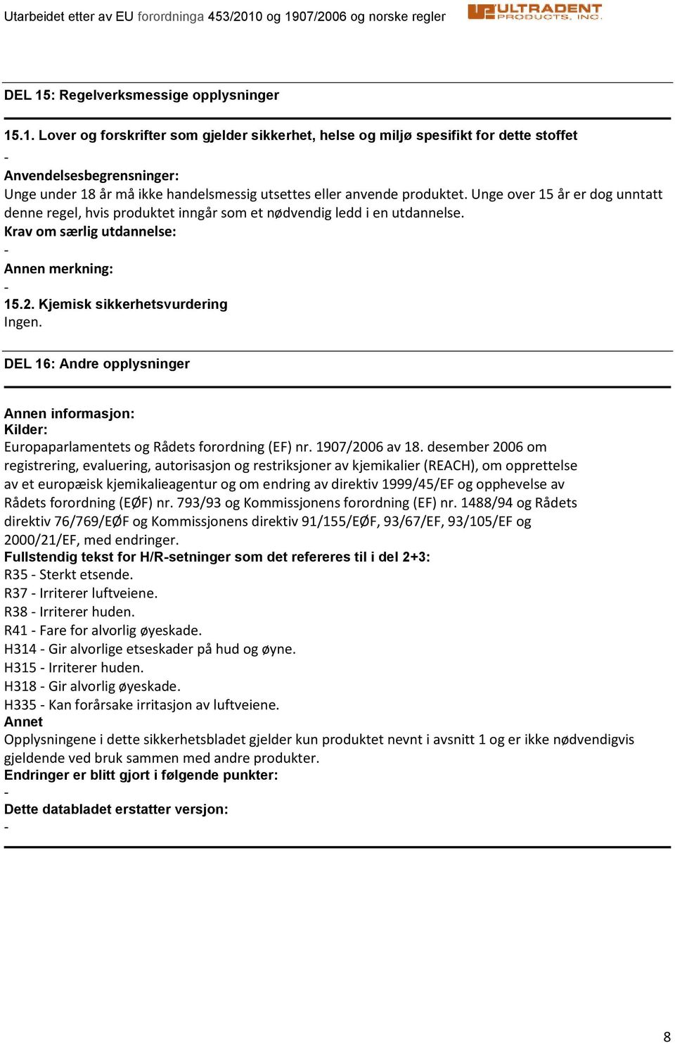 DEL 16: Andre opplysninger Annen informasjon: Kilder: Europaparlamentets og Rådets forordning (EF) nr. 1907/2006 av 18.