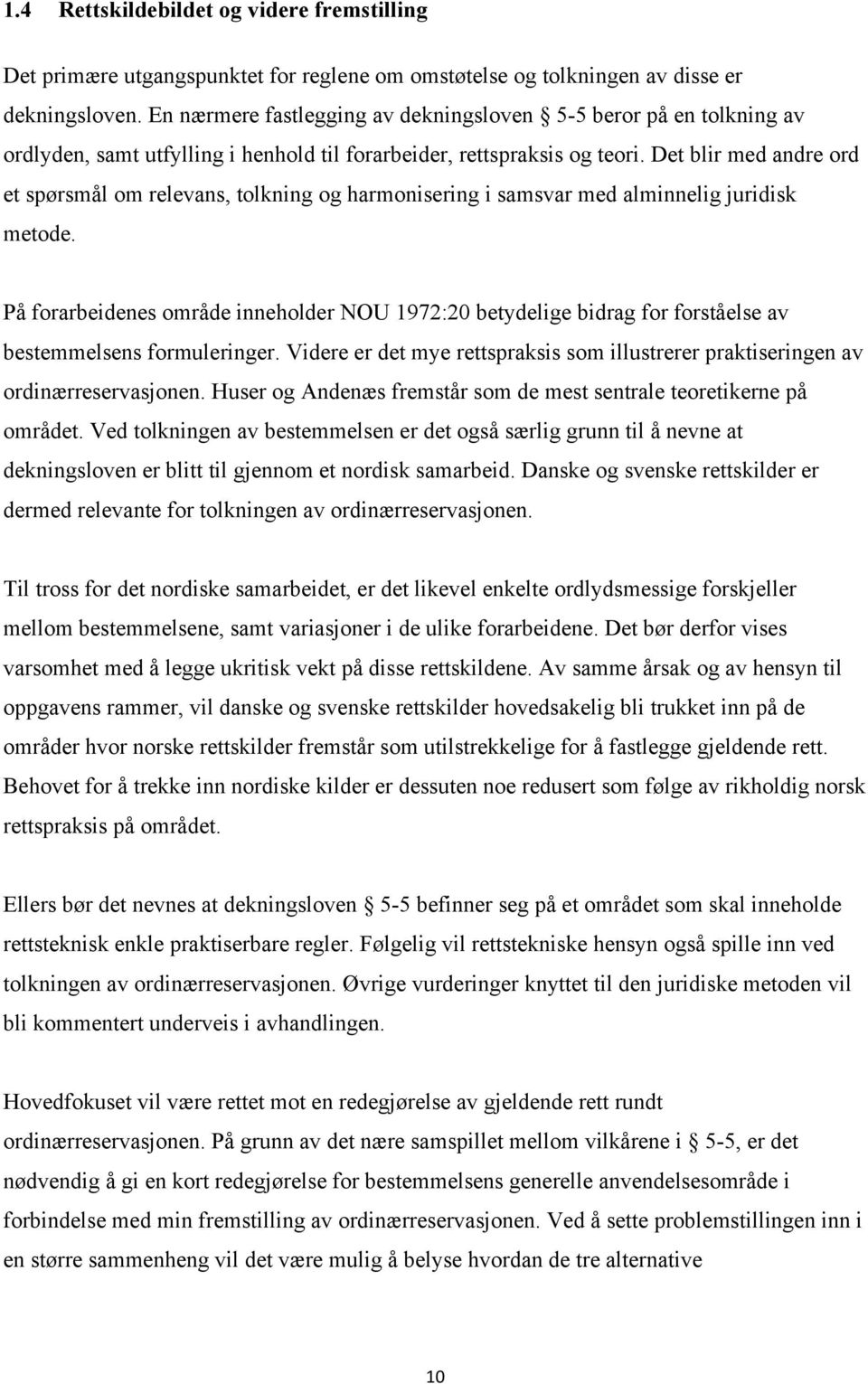 Det blir med andre ord et spørsmål om relevans, tolkning og harmonisering i samsvar med alminnelig juridisk metode.