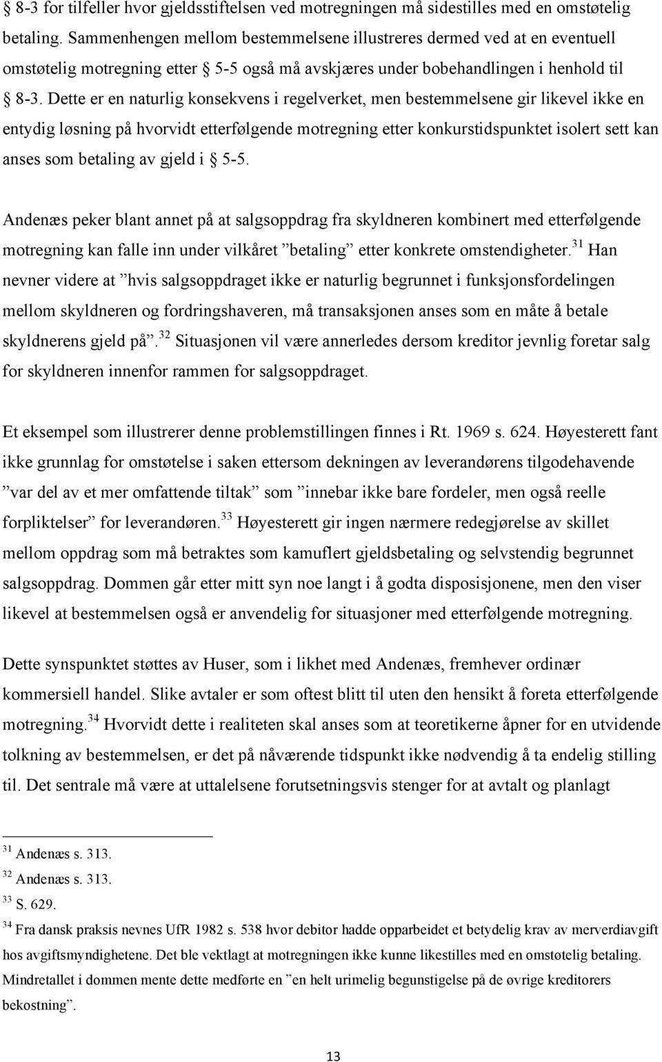 Dette er en naturlig konsekvens i regelverket, men bestemmelsene gir likevel ikke en entydig løsning på hvorvidt etterfølgende motregning etter konkurstidspunktet isolert sett kan anses som betaling