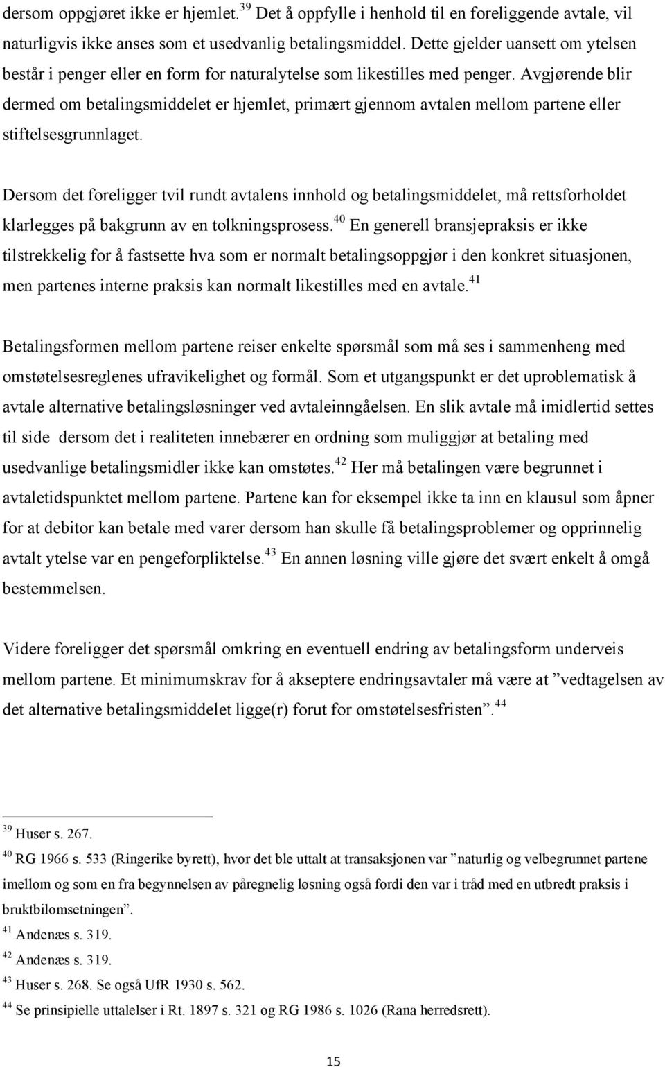 Avgjørende blir dermed om betalingsmiddelet er hjemlet, primært gjennom avtalen mellom partene eller stiftelsesgrunnlaget.