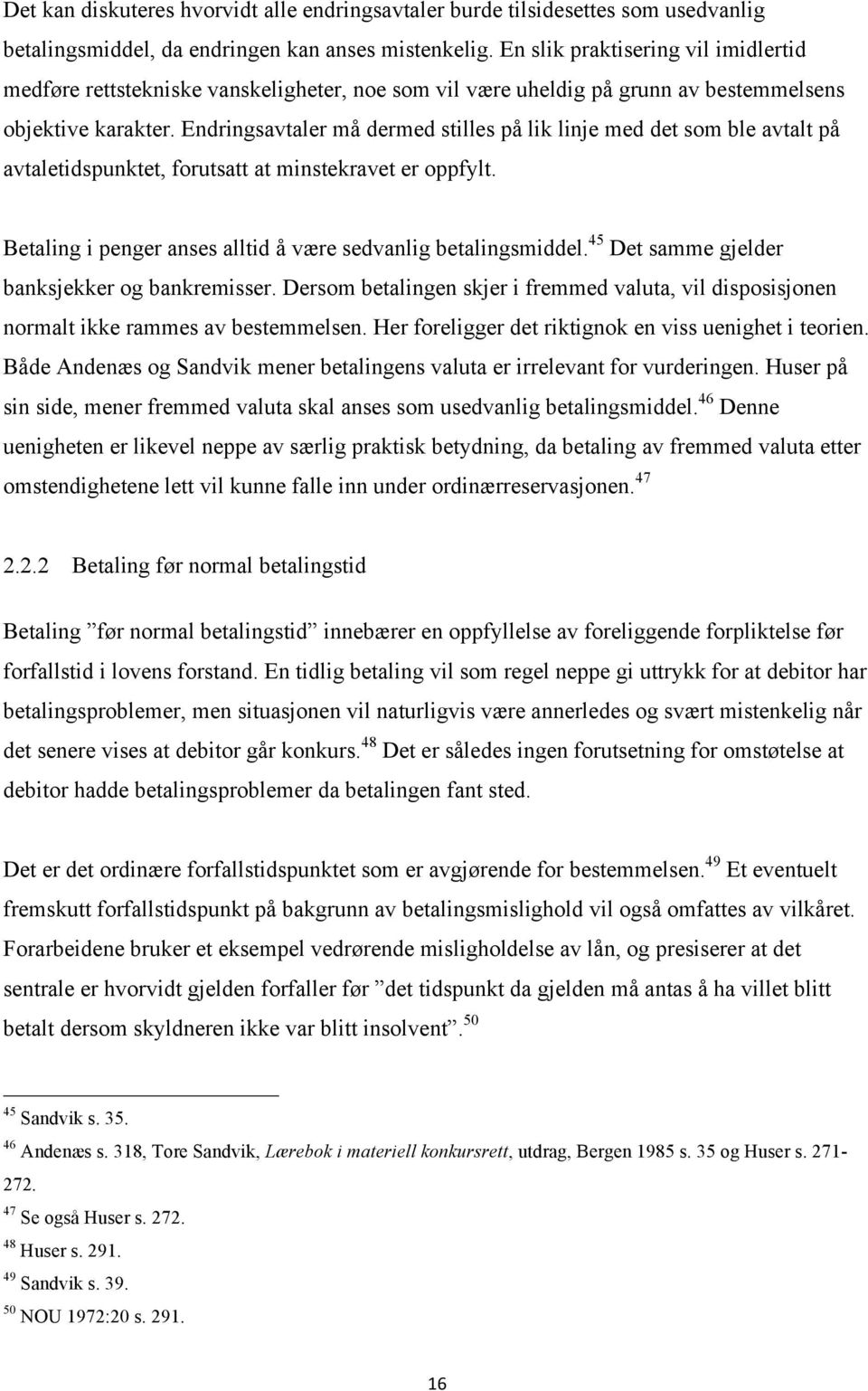 Endringsavtaler må dermed stilles på lik linje med det som ble avtalt på avtaletidspunktet, forutsatt at minstekravet er oppfylt. Betaling i penger anses alltid å være sedvanlig betalingsmiddel.