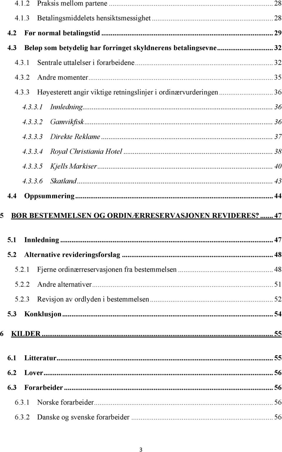 .. 38 4.3.3.5 Kjells Markiser... 40 4.3.3.6 Skatland... 43 4.4 Oppsummering... 44 5 BØR BESTEMMELSEN OG ORDINÆRRESERVASJONEN REVIDERES?... 47 5.1 Innledning... 47 5.2 Alternative revideringsforslag.