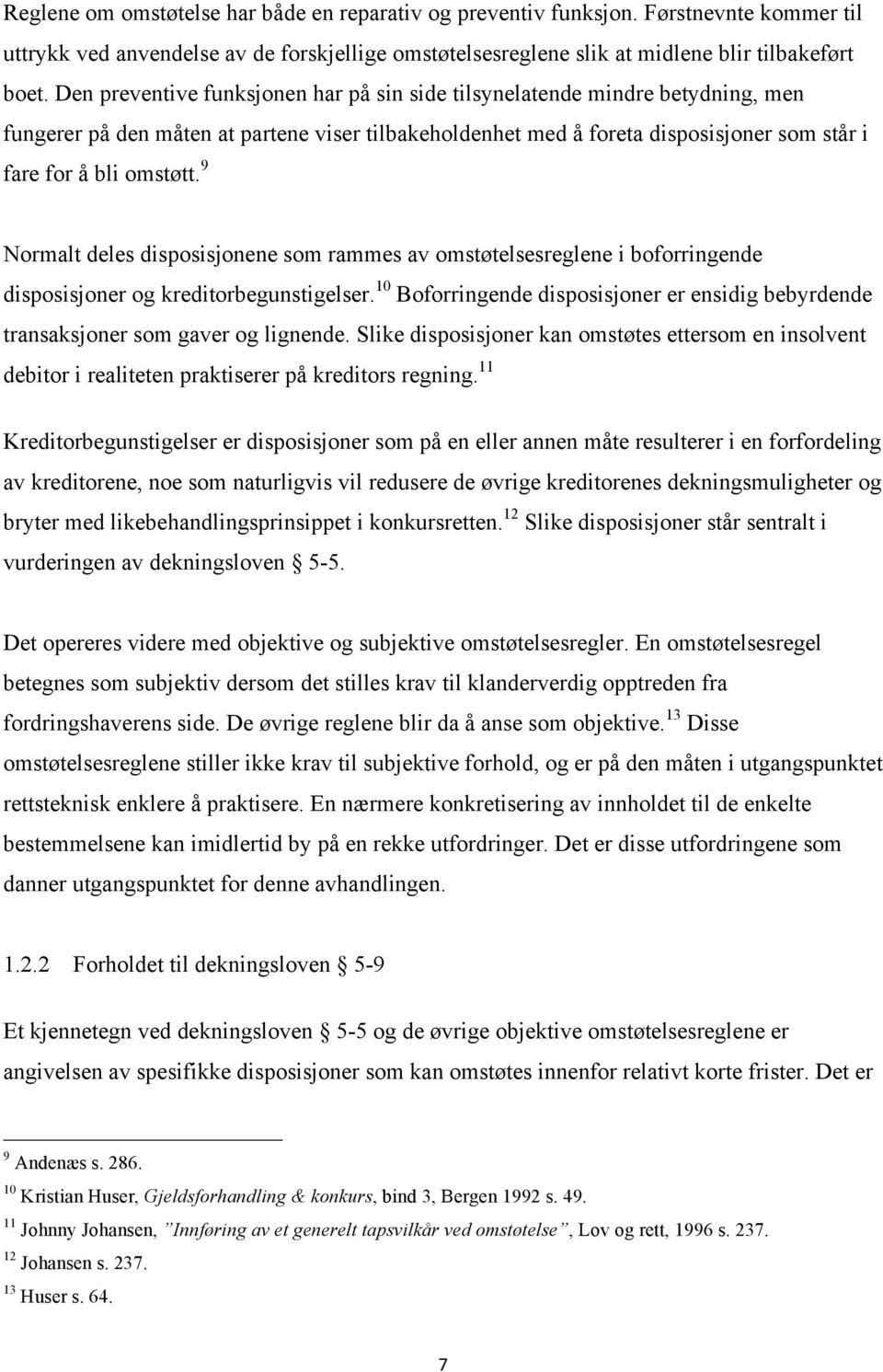 9 Normalt deles disposisjonene som rammes av omstøtelsesreglene i boforringende disposisjoner og kreditorbegunstigelser.